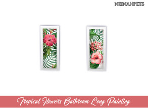 Sims 4 — Tropical Flowers Bathroom - Long Painting by neinahpets — A beautiful set of long paintings in a tropical theme.