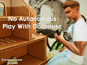 Sims 4 — No Autonomous Play With Dollhouse by MSQSIMS — This mod will prevent your Sim from constantly playing with