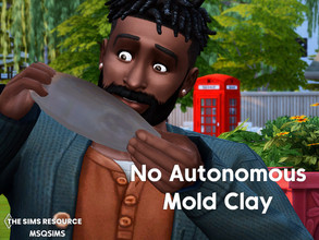 Sims 4 — No Autonomous Mold Clay by MSQSIMS — This mod will prevent your Sim from constantly molding clay. Compatible