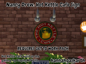 Sims 4 — Nancy Drew: Hot Kettle Cafe Sign  by hannahgaskarth2 — [REQUIRES GET TO WORK PACK] The sign of Hot Kettle Cafe