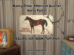 Sims 4 — Nancy Drew: American Quarter Horse Poster by hannahgaskarth2 — [REQUIRES KIDS ROOM STUFF PACK] The poster you